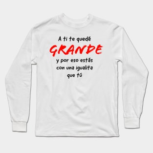 A ti te quedé grande y por eso estás con una igualita que tú hakira Long Sleeve T-Shirt